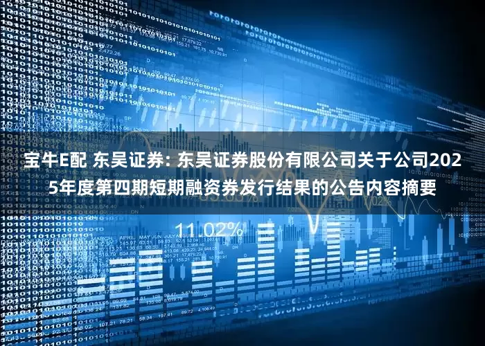宝牛E配 东吴证券: 东吴证券股份有限公司关于公司2025年度第四期短期融资券发行结果的公告内容摘要