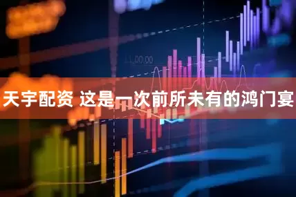 天宇配资 这是一次前所未有的鸿门宴