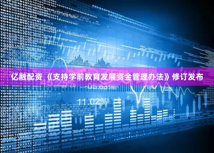亿融配资 《支持学前教育发展资金管理办法》修订发布